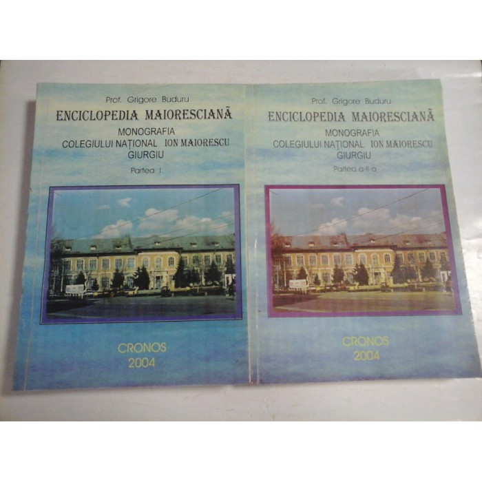 ENCICLOPEDIA MAIORESCIANA * MONOGRAFIA COLEGIULUI NATIONAL ION MAIORESCU GIURGIU (partea I si partea a II-a) - Grigore Buduru - ENCICLOPEDIA MAIORESCIANA * MONOGRAFIA COLEGIULUI NATIONAL ION MAIORESCU GIURGIU (partea I si partea a II-a) - Grigore Buduru -